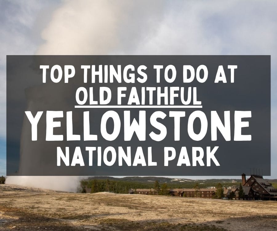 Top Things to Do at Old Faithful, Yellowstone National Park